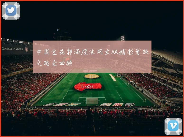 中国金花郭涵煜法网女双精彩晋级之路全回顾